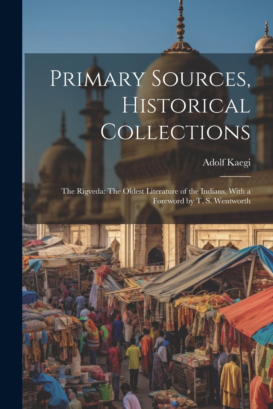 Vorderes Coverbild Primary Sources, Historical Collections: The Rigveda: The Oldest Literature of the Indians, With a Foreword by T. S. Wentworth