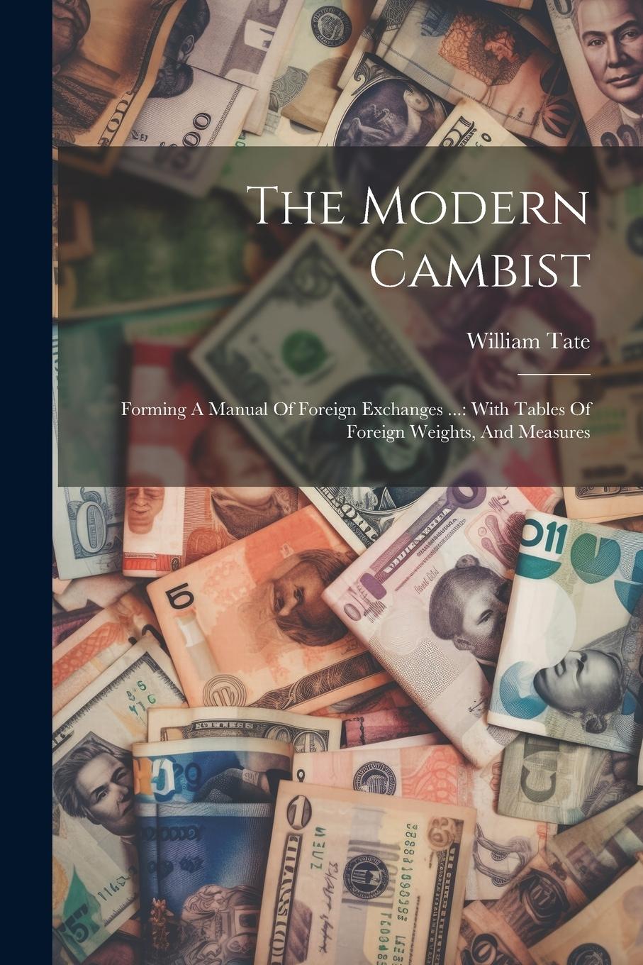 Vorderes Coverbild The Modern Cambist: Forming A Manual Of Foreign Exchanges ...: With Tables Of Foreign Weights, And Measures