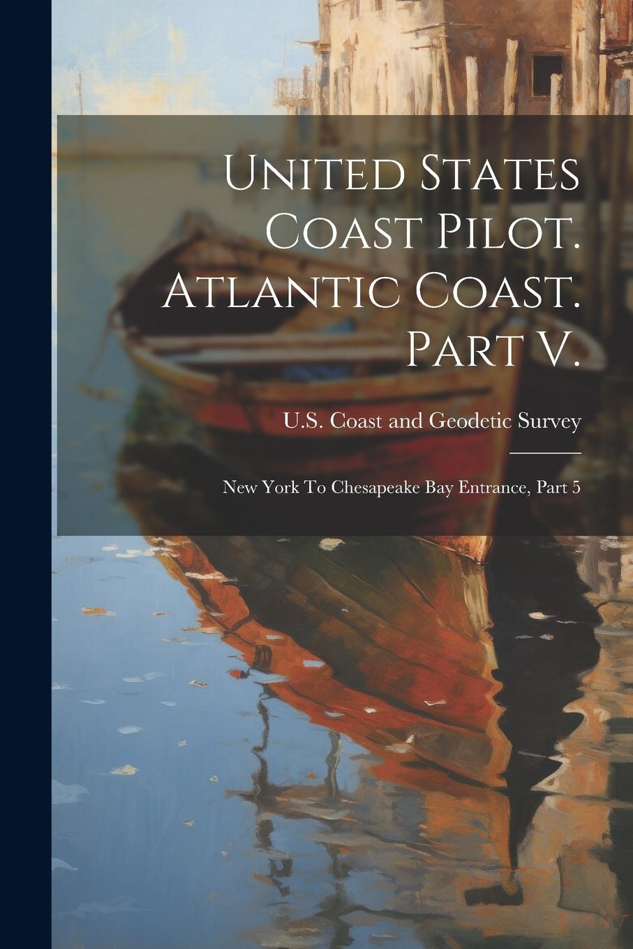 Vorderes Coverbild United States Coast Pilot. Atlantic Coast. Part V.: New York To Chesapeake Bay Entrance, Part 5