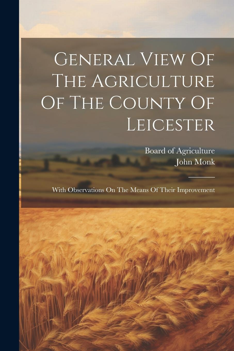 Vorderes Coverbild General View Of The Agriculture Of The County Of Leicester: With Observations On The Means Of Their Improvement