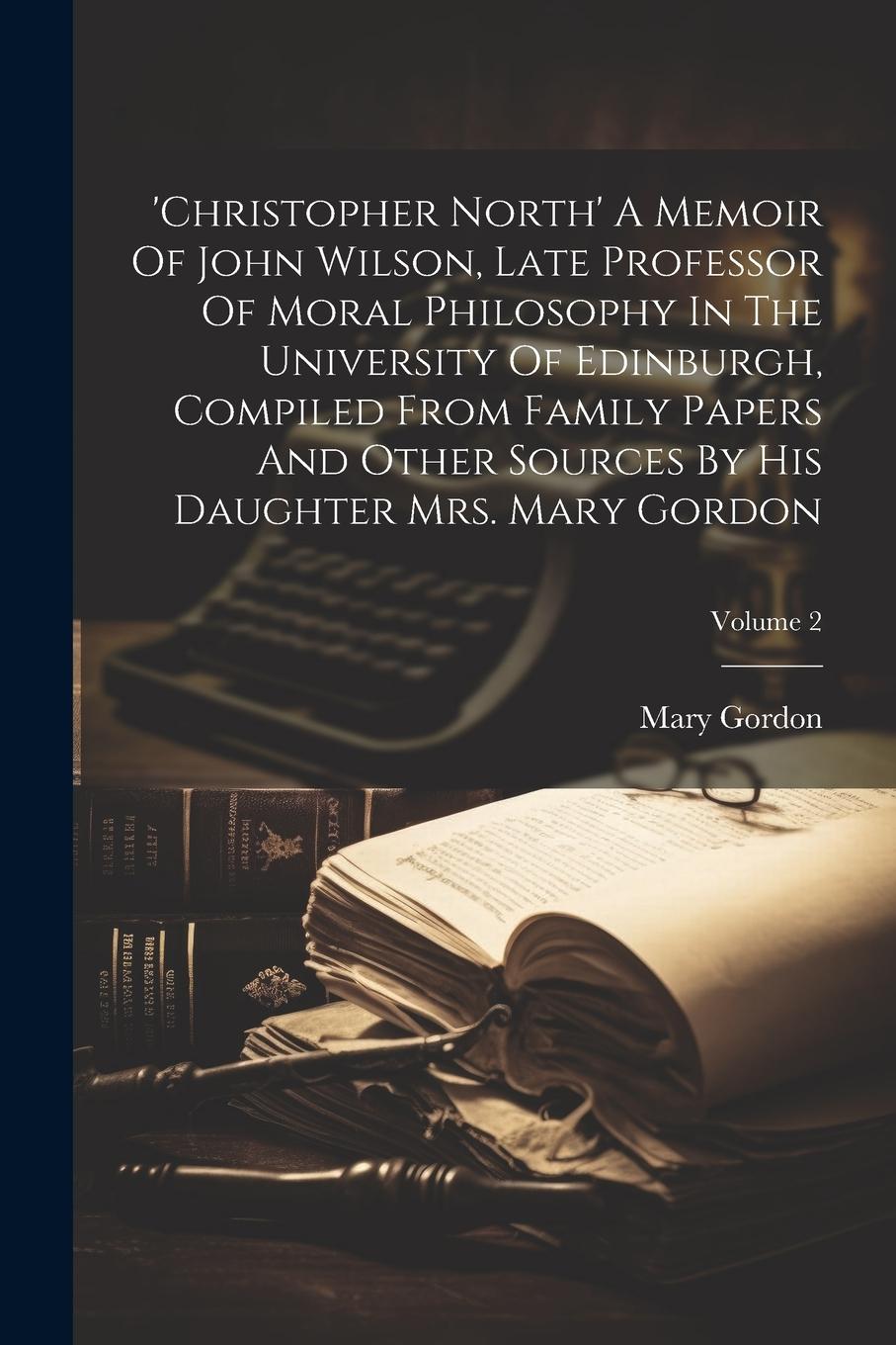 Vorderes Coverbild 'christopher North' A Memoir Of John Wilson, Late Professor Of Moral Philosophy In The University Of Edinburgh, Compiled From Family Papers And Other