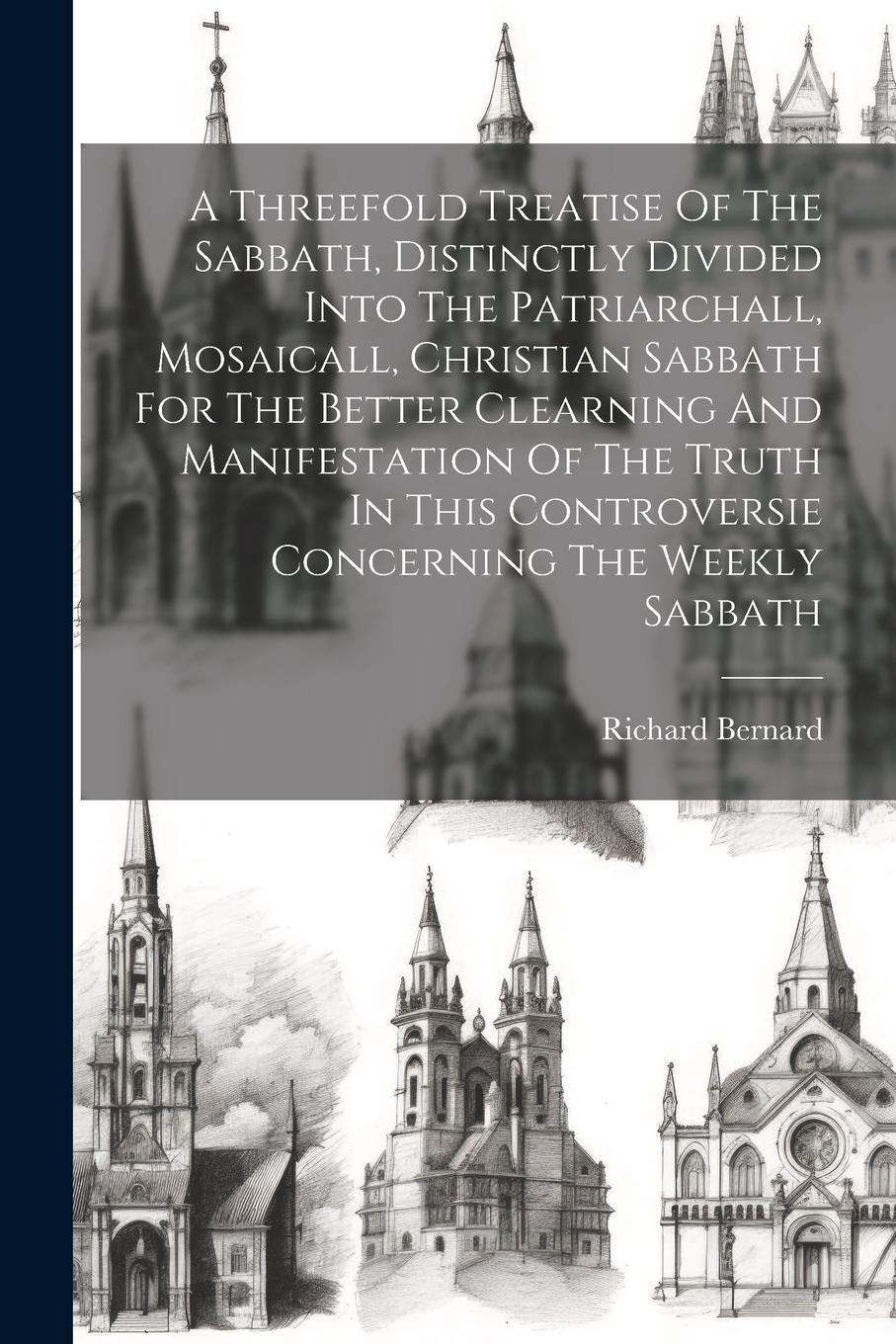 Vorderes Coverbild A Threefold Treatise Of The Sabbath, Distinctly Divided Into The Patriarchall, Mosaicall, Christian Sabbath For The Better Clearning And Manifestation