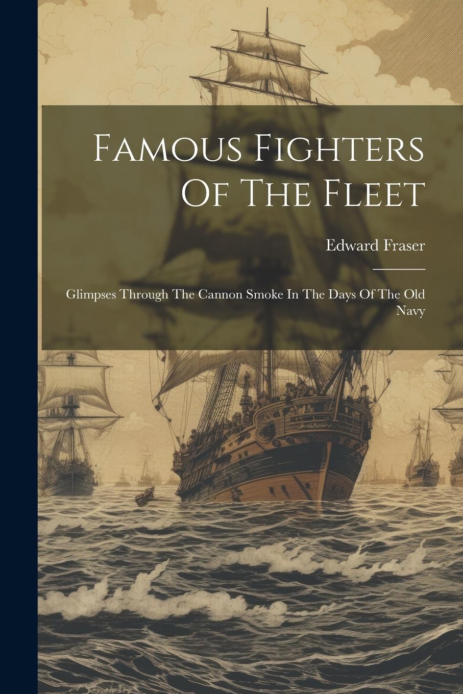 Vorderes Coverbild Famous Fighters Of The Fleet: Glimpses Through The Cannon Smoke In The Days Of The Old Navy