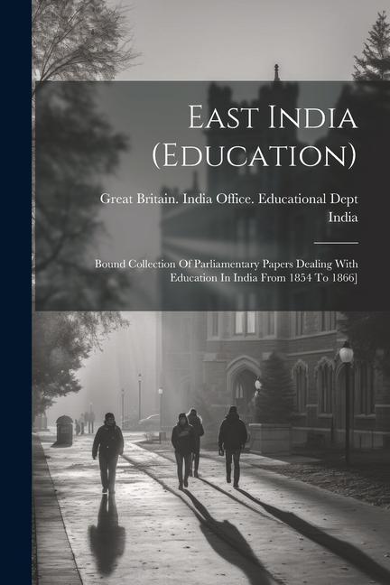Vorderes Coverbild East India (education): Bound Collection Of Parliamentary Papers Dealing With Education In India From 1854 To 1866]