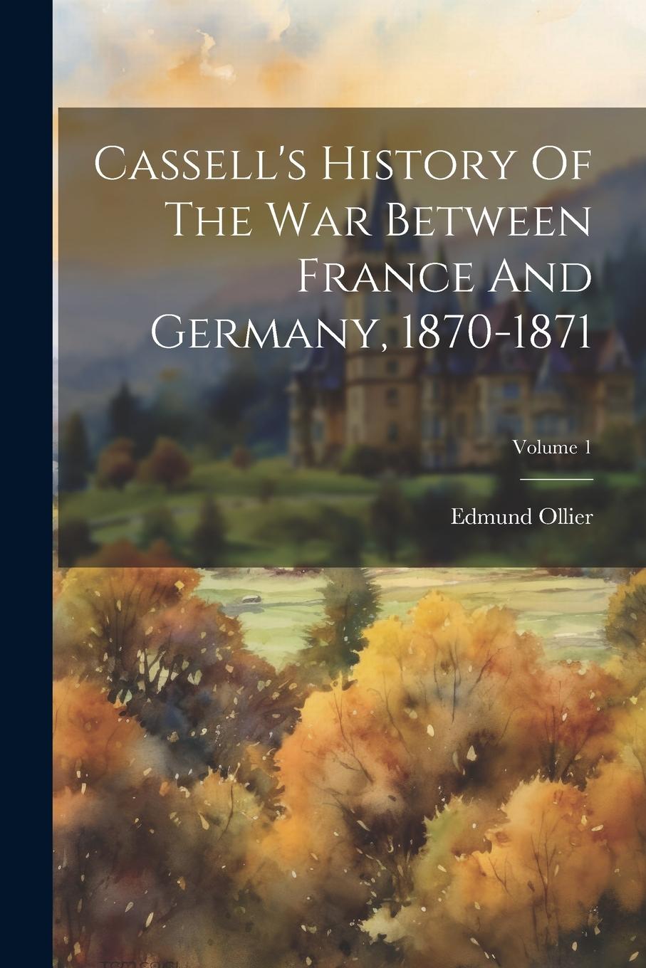 Vorderes Coverbild Cassell's History Of The War Between France And Germany, 1870-1871; Volume 1