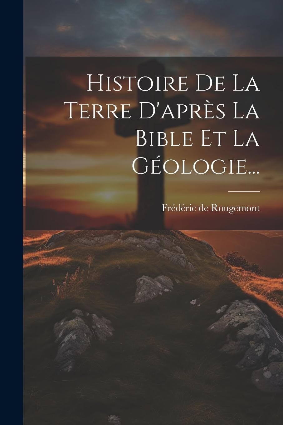 Vorderes Coverbild Histoire De La Terre D'après La Bible Et La Géologie...