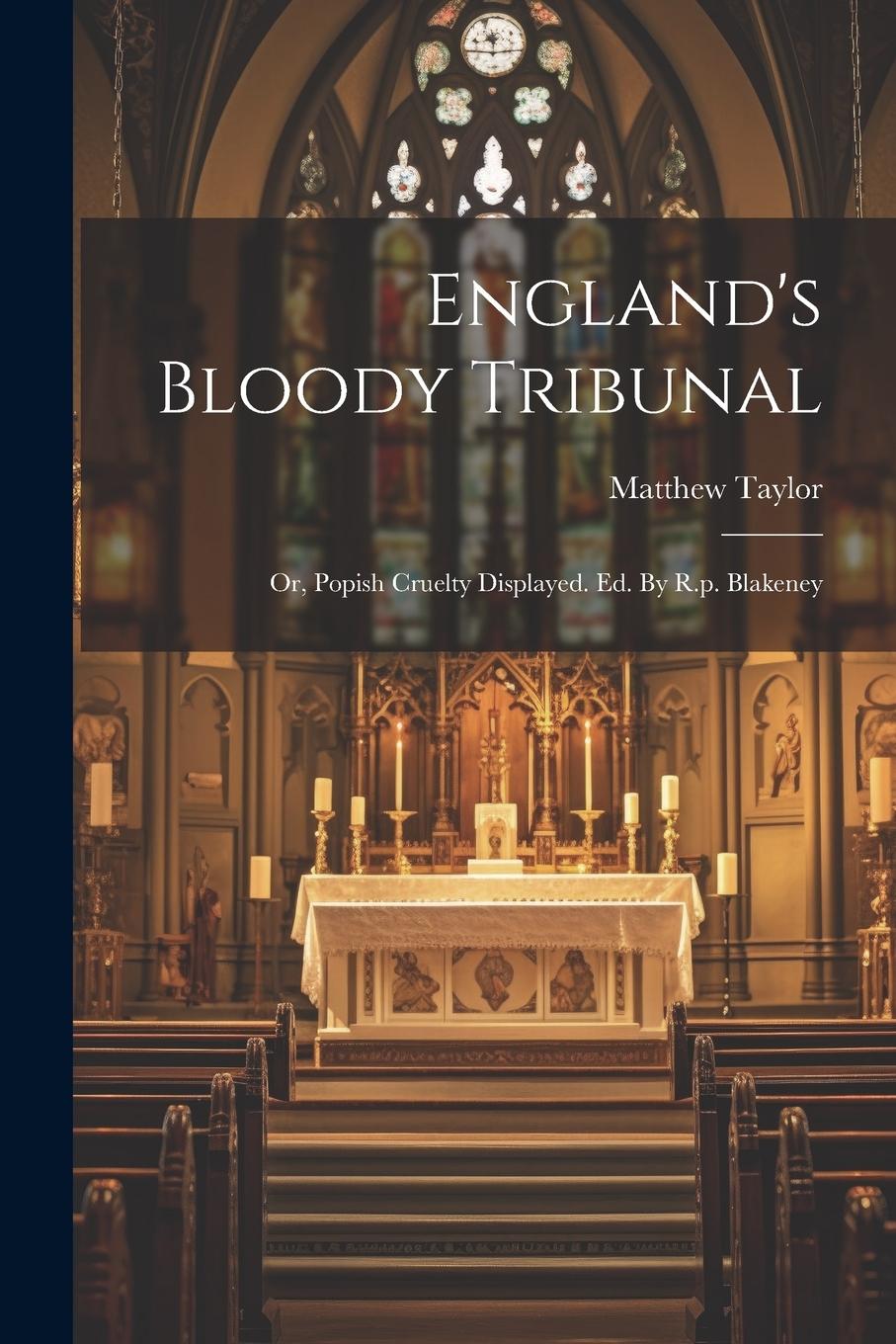 Vorderes Coverbild England's Bloody Tribunal: Or, Popish Cruelty Displayed. Ed. By R.p. Blakeney