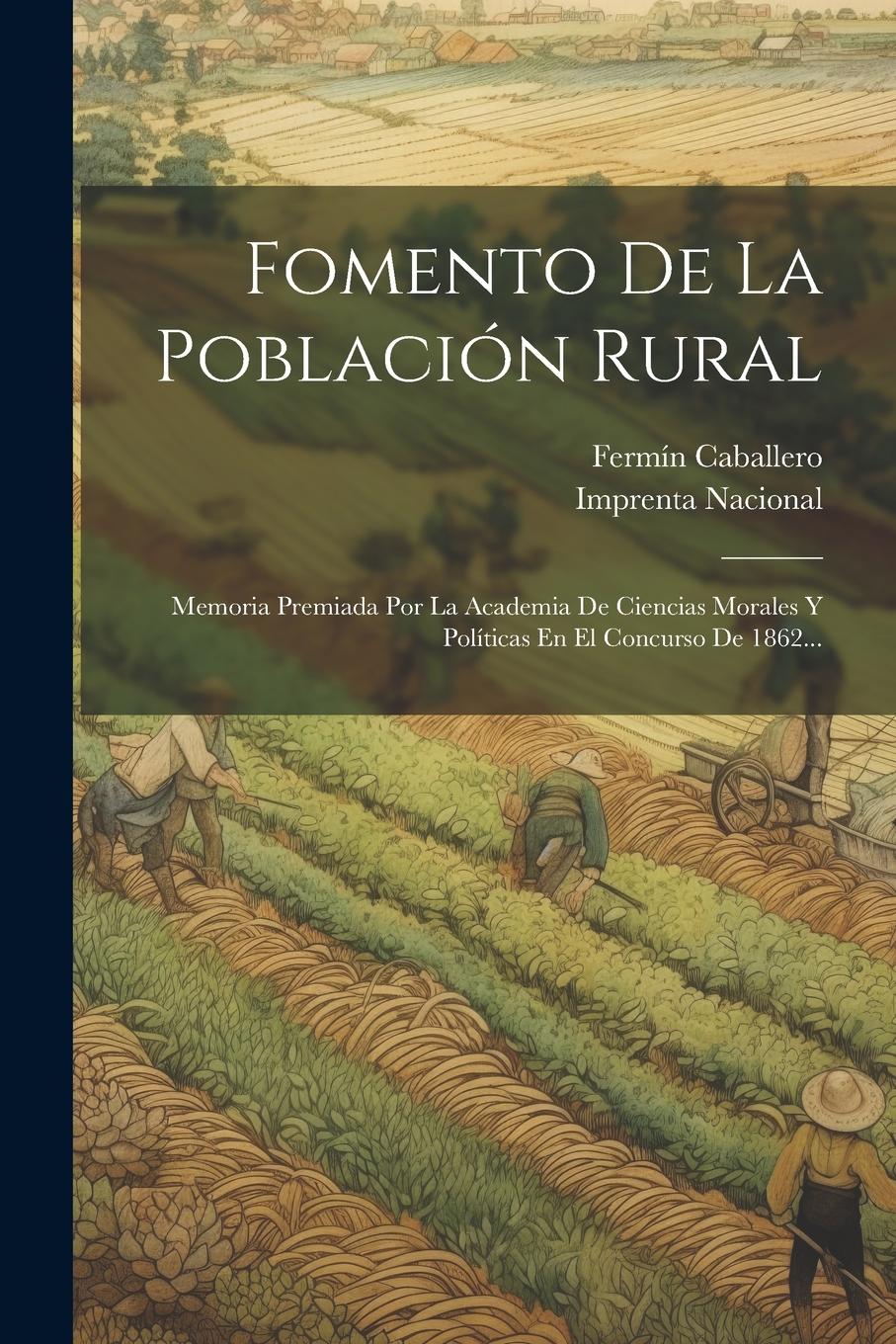 Vorderes Coverbild Fomento De La Población Rural: Memoria Premiada Por La Academia De Ciencias Morales Y Políticas En El Concurso De 1862...
