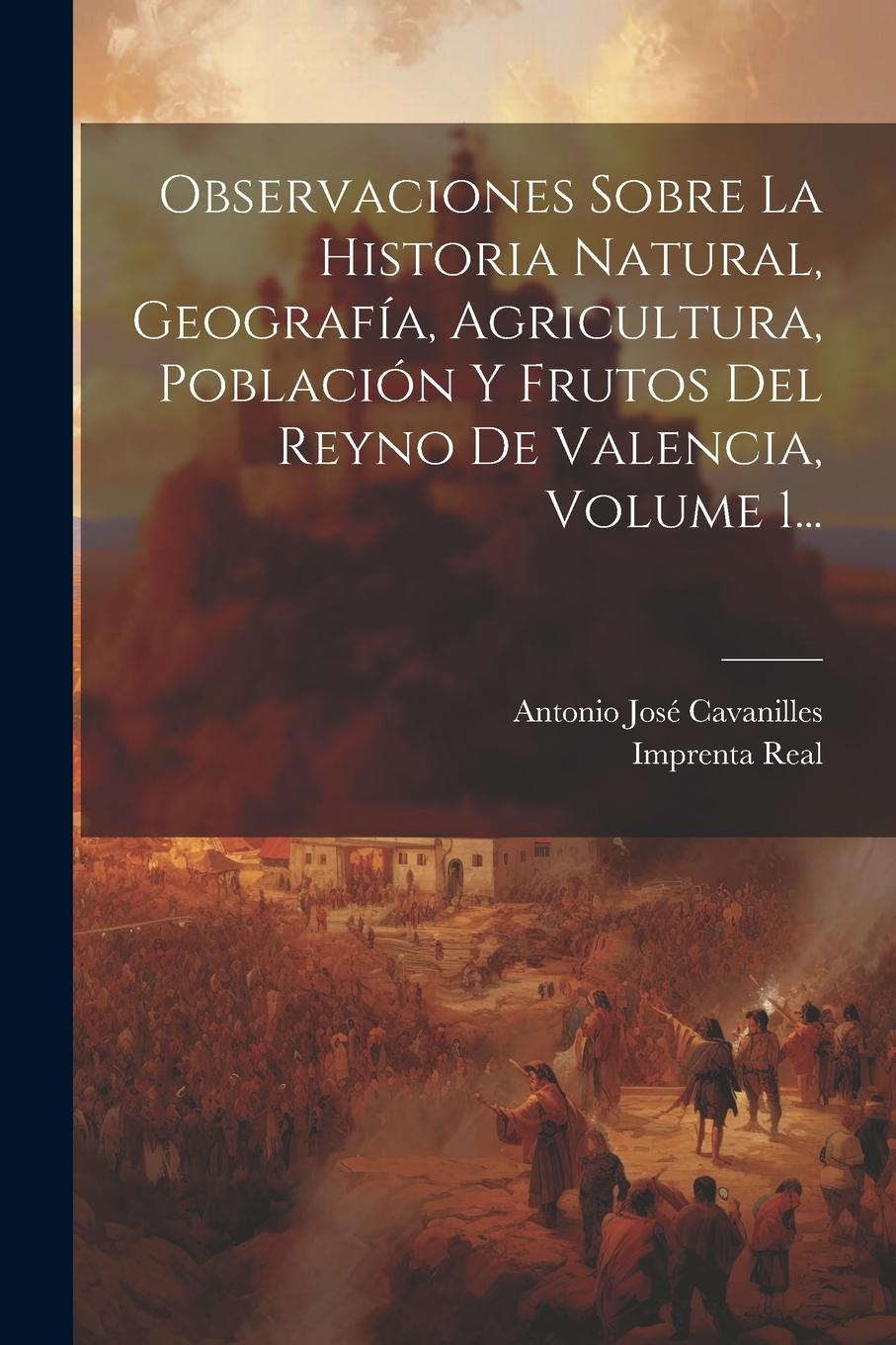 Vorderes Coverbild Observaciones Sobre La Historia Natural, Geografía, Agricultura, Población Y Frutos Del Reyno De Valencia, Volume 1...