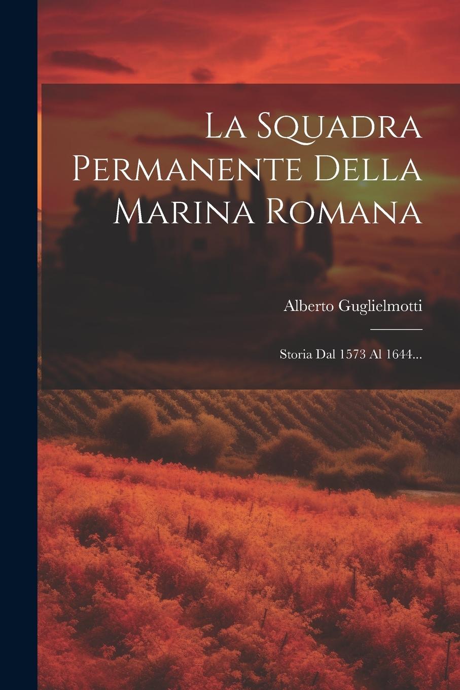 Vorderes Coverbild La Squadra Permanente Della Marina Romana: Storia Dal 1573 Al 1644...