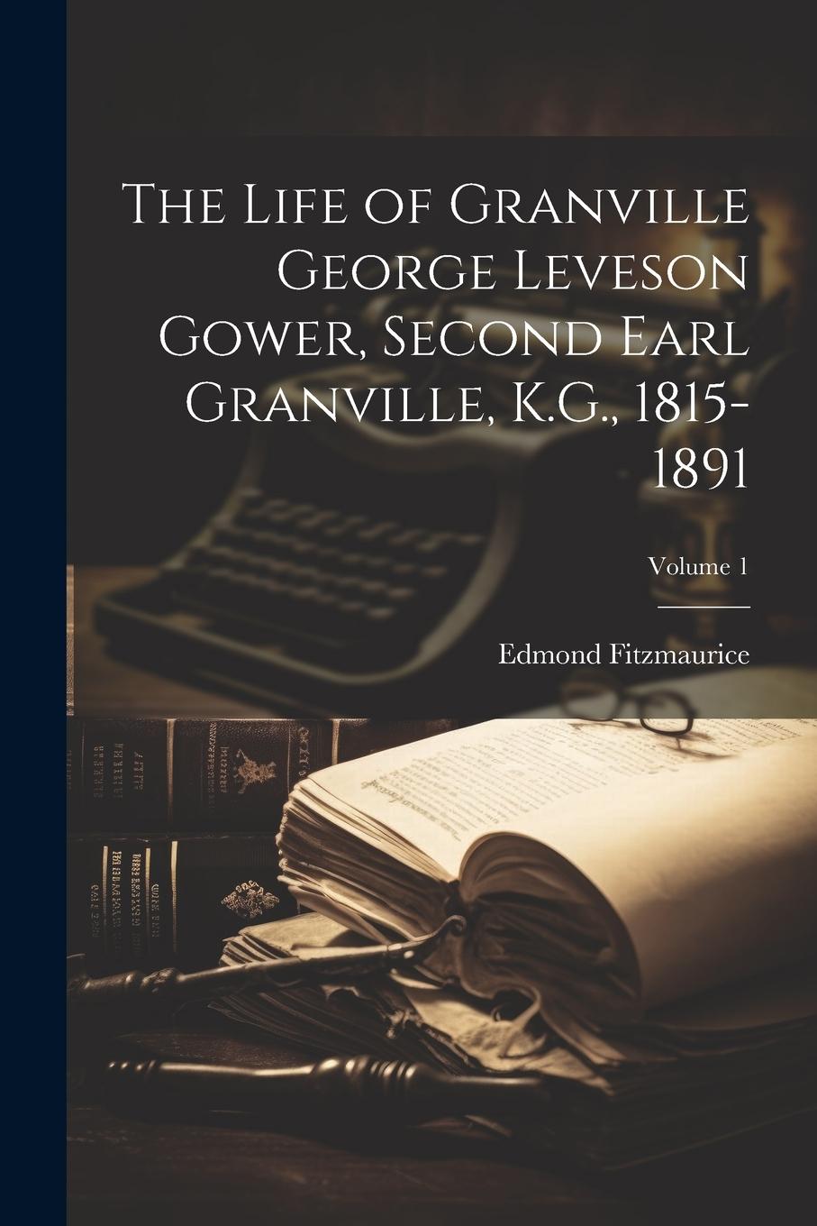Vorderes Coverbild The Life of Granville George Leveson Gower, Second Earl Granville, K.G., 1815-1891; Volume 1