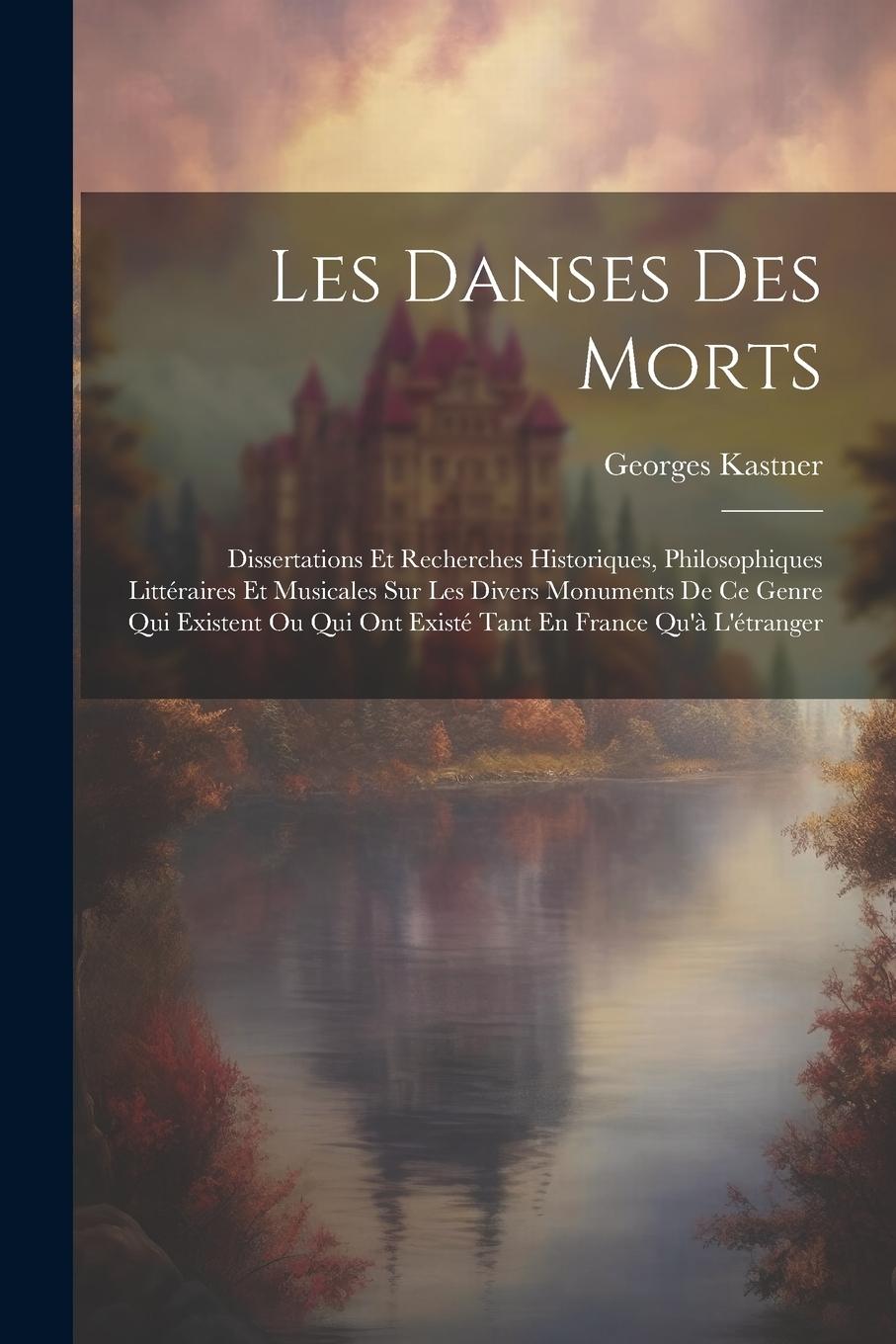 Vorderes Coverbild Les Danses Des Morts: Dissertations Et Recherches Historiques, Philosophiques Littéraires Et Musicales Sur Les Divers Monuments De Ce Genre