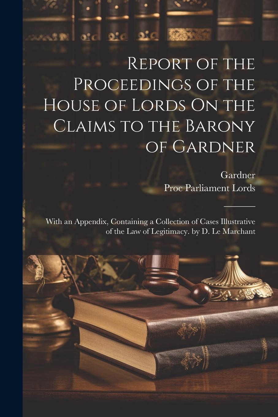 Vorderes Coverbild Report of the Proceedings of the House of Lords On the Claims to the Barony of Gardner: With an Appendix, Containing a Collection of Cases Illustrativ
