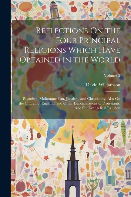 Vorderes Coverbild Reflections On the Four Principal Religions Which Have Obtained in the World: Paganism, Mohammedism, Judaism, and Christianity; Also On the Church of