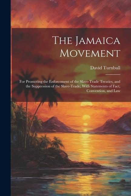 Vorderes Coverbild The Jamaica Movement: For Promoting the Enforcement of the Slave-Trade Treaties, and the Suppression of the Slave-Trade; With Statements of