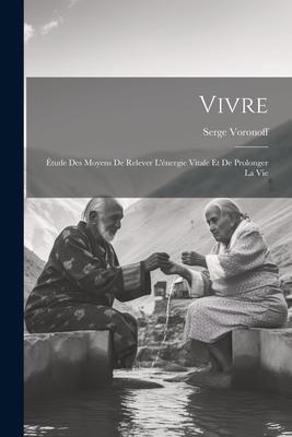 Vorderes Coverbild Vivre: Étude Des Moyens De Relever L'énergie Vitale Et De Prolonger La Vie