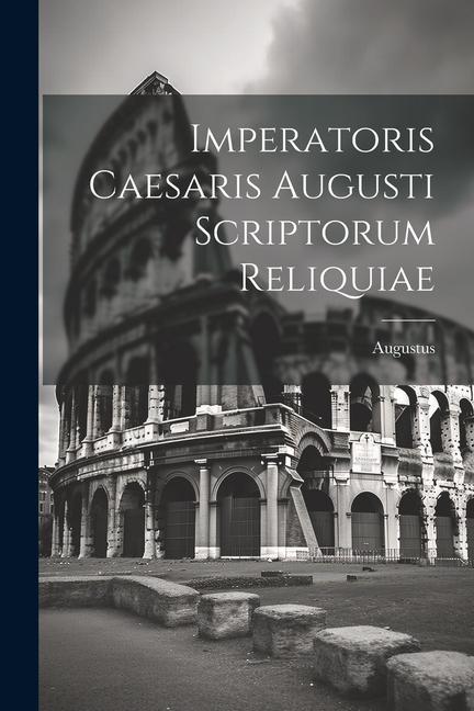 Vorderes Coverbild Imperatoris Caesaris Augusti Scriptorum Reliquiae