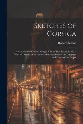Vorderes Coverbild Sketches of Corsica: Or, a Journal Written During a Visit to That Island, in 1823. With an Outline of Its History, and Specimens of the Lan