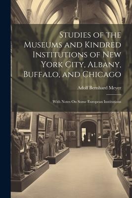 Vorderes Coverbild Studies of the Museums and Kindred Institutions of New York City, Albany, Buffalo, and Chicago