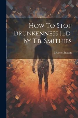 Vorderes Coverbild How To Stop Drunkenness [ed. By T.b. Smithies