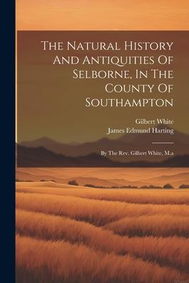 Vorderes Coverbild The Natural History And Antiquities Of Selborne, In The County Of Southampton: By The Rev. Gilbert White, M.a