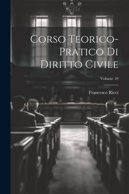 Vorderes Coverbild Corso Teorico-pratico Di Diritto Civile; Volume 10