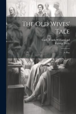 Vorderes Coverbild The Old Wives' Tale; a Play