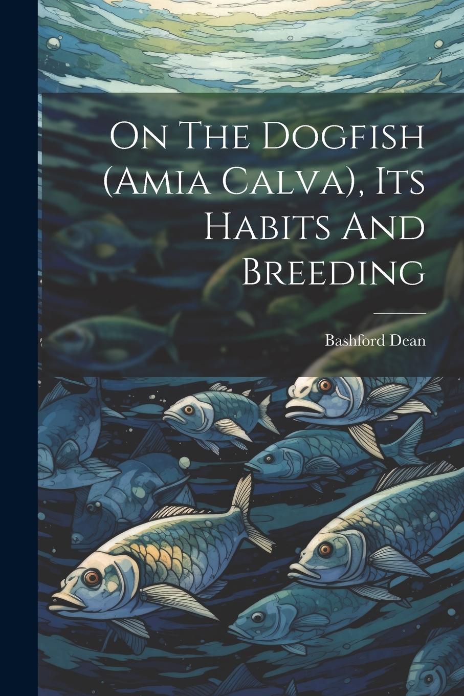 Vorderes Coverbild On The Dogfish (amia Calva), Its Habits And Breeding