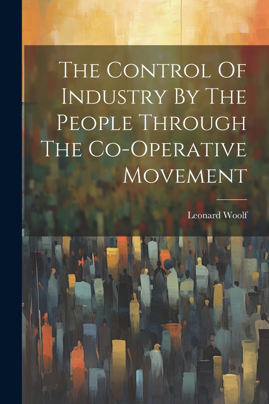 Vorderes Coverbild The Control Of Industry By The People Through The Co-operative Movement