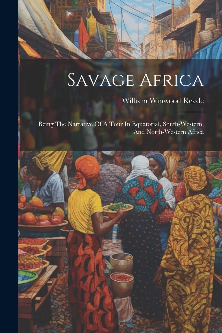 Vorderes Coverbild Savage Africa: Being The Narrative Of A Tour In Equatorial, South-western, And North-western Africa