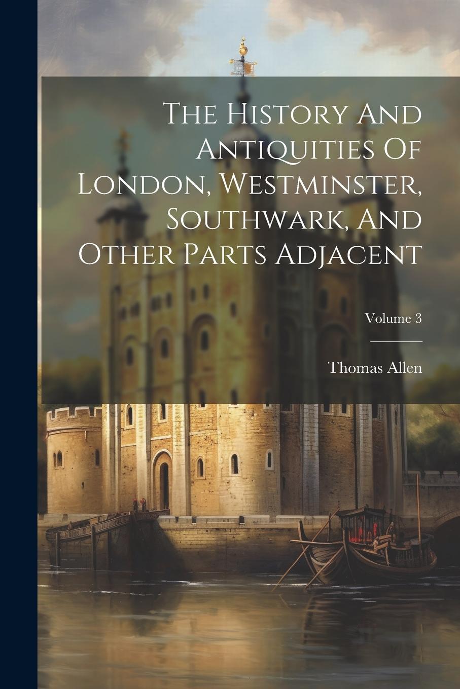 Vorderes Coverbild The History And Antiquities Of London, Westminster, Southwark, And Other Parts Adjacent; Volume 3