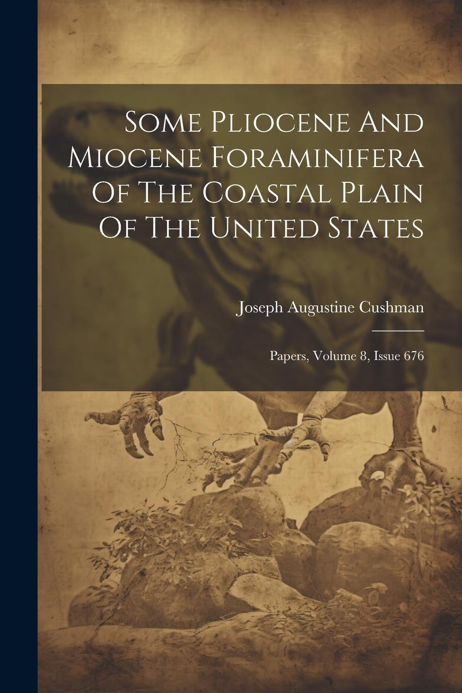 Vorderes Coverbild Some Pliocene And Miocene Foraminifera Of The Coastal Plain Of The United States: Papers, Volume 8, Issue 676