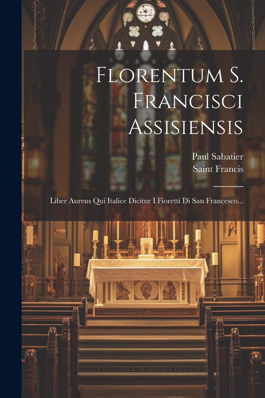 Vorderes Coverbild Florentum S. Francisci Assisiensis: Liber Aureus Qui Italice Dicitur I Fioretti Di San Francesco...