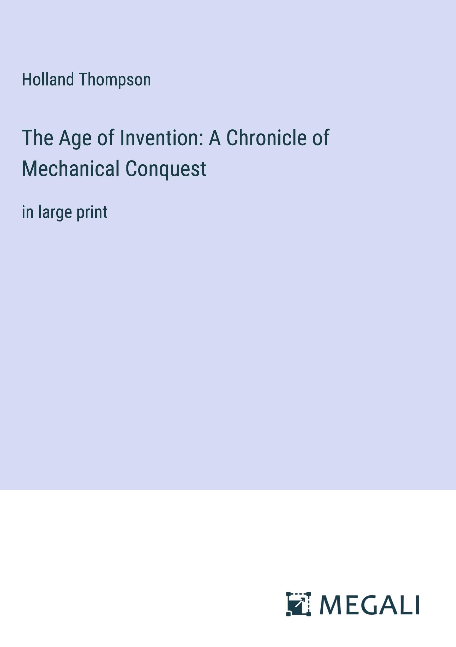 Vorderes Coverbild The Age of Invention: A Chronicle of Mechanical Conquest