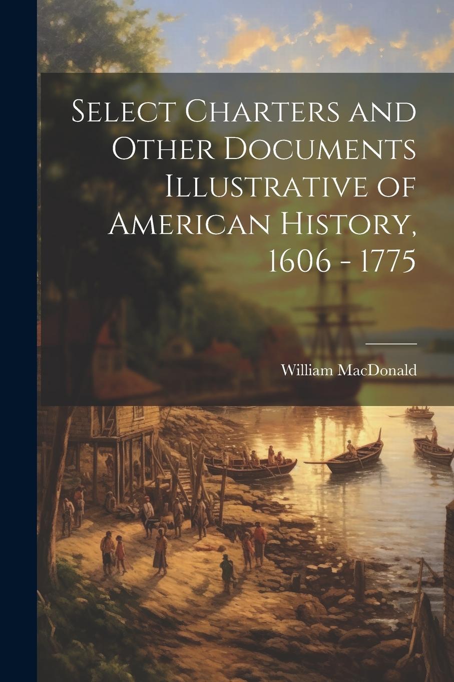 Vorderes Coverbild Select Charters and Other Documents Illustrative of American History, 1606 - 1775