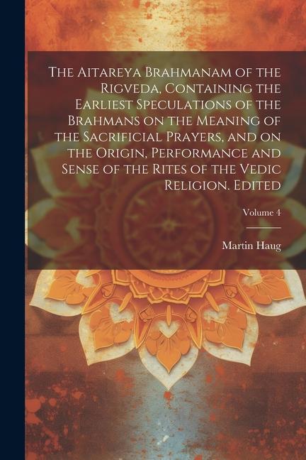 Vorderes Coverbild The Aitareya Brahmanam of the Rigveda, Containing the Earliest Speculations of the Brahmans on the Meaning of the Sacrificial Prayers, and on the Orig