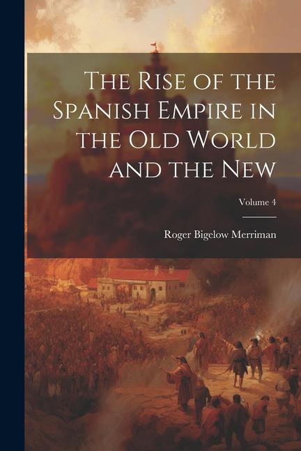 Vorderes Coverbild The Rise of the Spanish Empire in the Old World and the New; Volume 4