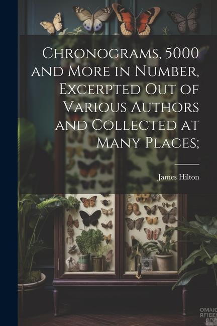 Vorderes Coverbild Chronograms, 5000 and More in Number, Excerpted out of Various Authors and Collected at Many Places;