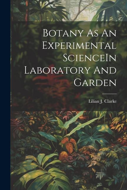 Vorderes Coverbild Botany As An Experimental ScienceIn Laboratory And Garden