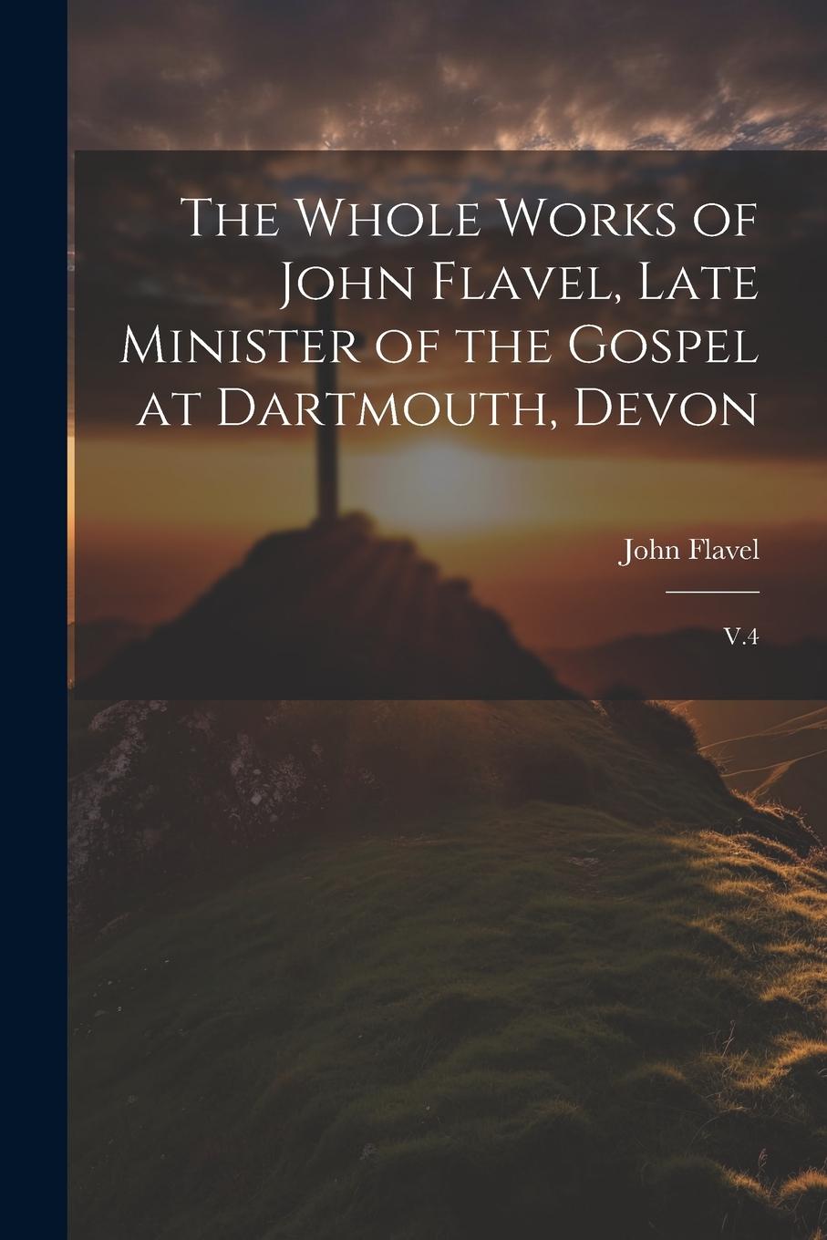 Vorderes Coverbild The Whole Works of John Flavel, Late Minister of the Gospel at Dartmouth, Devon: V.4