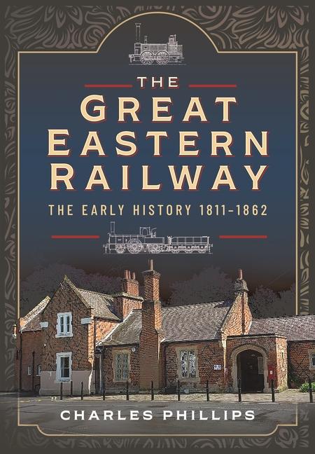Vorderes Coverbild The Great Eastern Railway, the Early History, 1811-1862