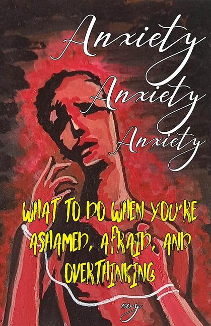 Vorderes Coverbild Anxiety Anxiety Anxiety: What to Do When You're Ashamed, Afraid, and Overthinking