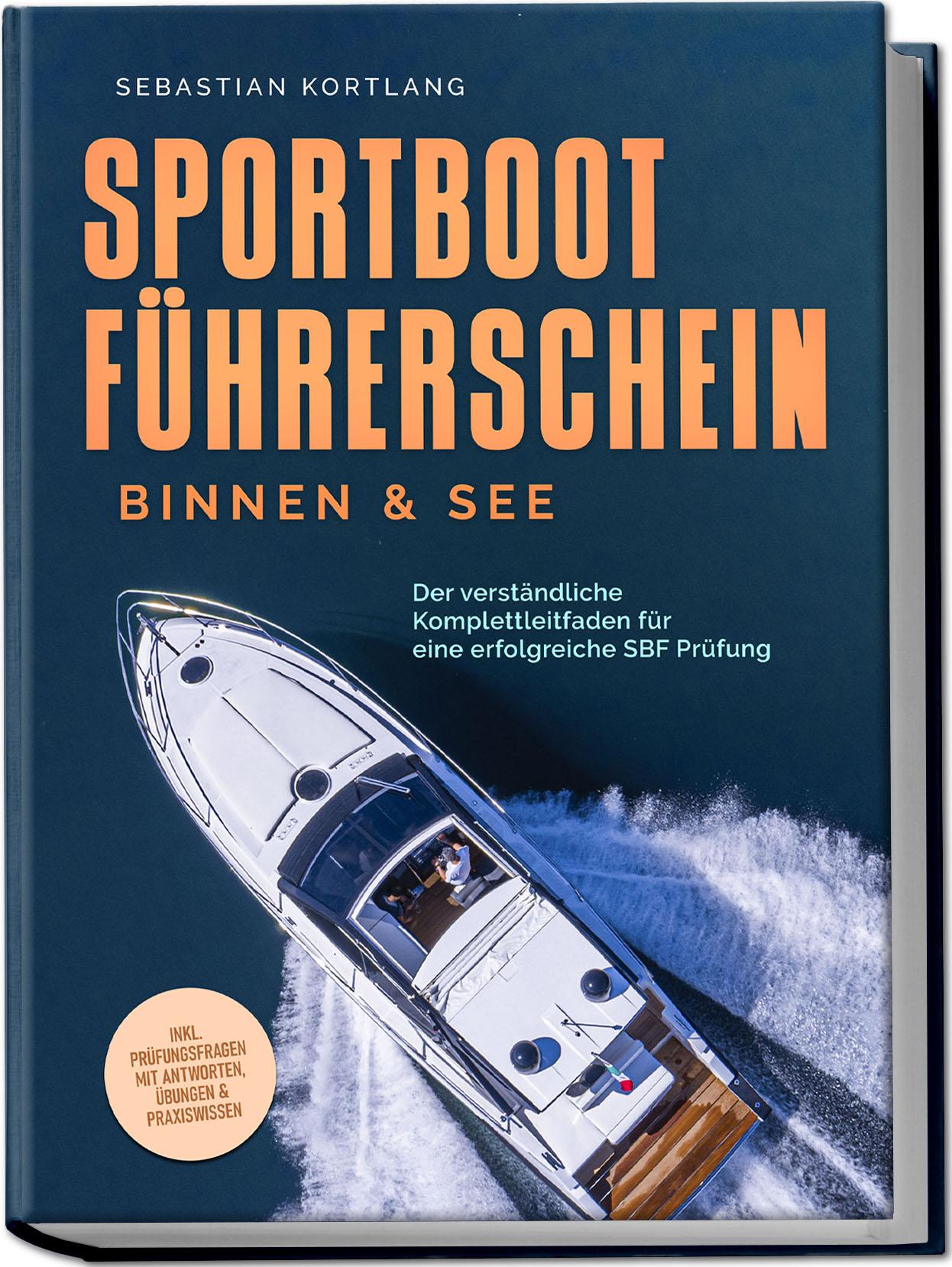 Vorderes Coverbild Sportbootführerschein Binnen & See: Der verständliche Komplettleitfaden für eine erfolgreiche SBF Prüfung - inkl. Prüfungsfragen mit Antworten, Übungen & Praxiswissen