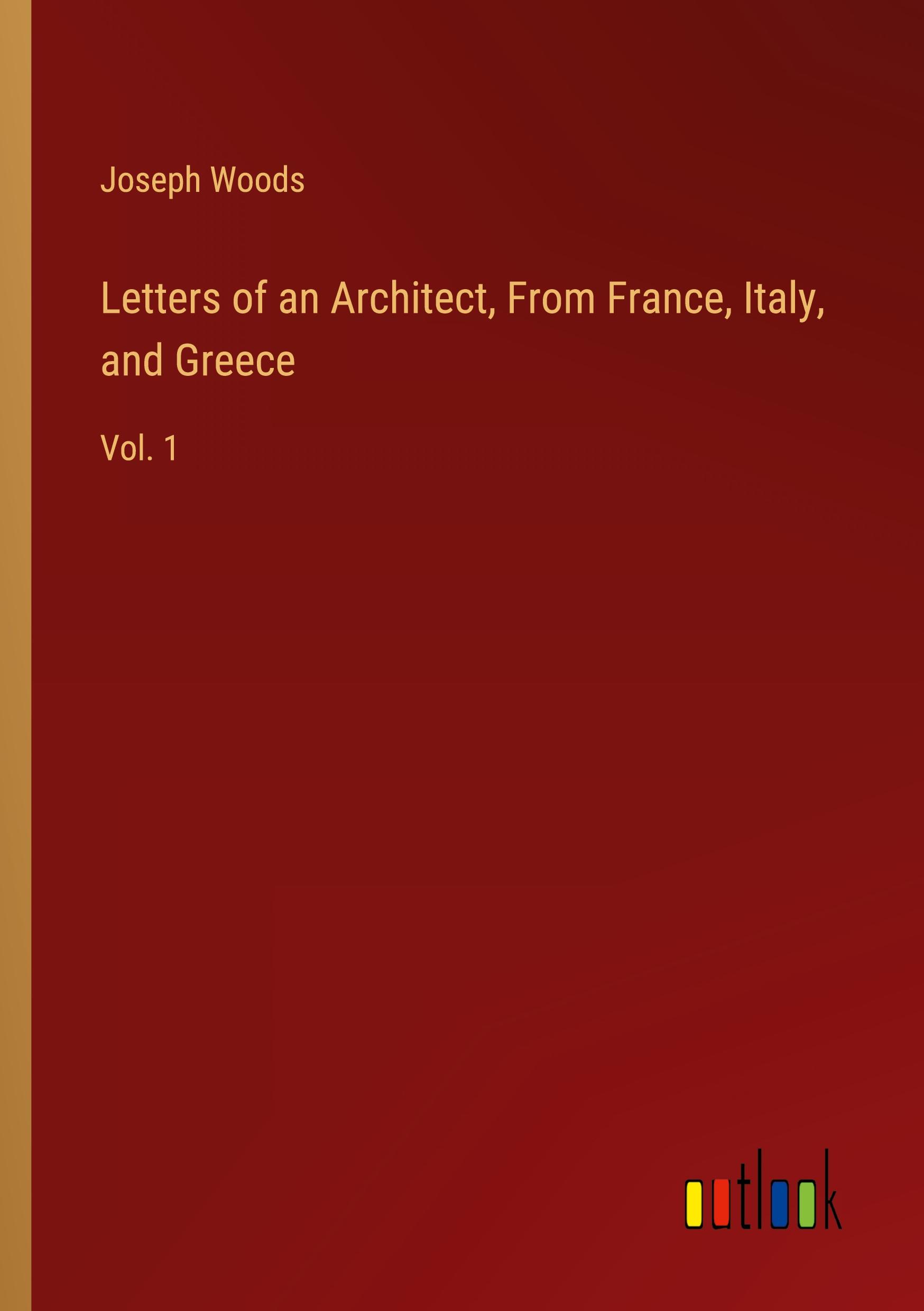 Vorderes Coverbild Letters of an Architect, From France, Italy, and Greece