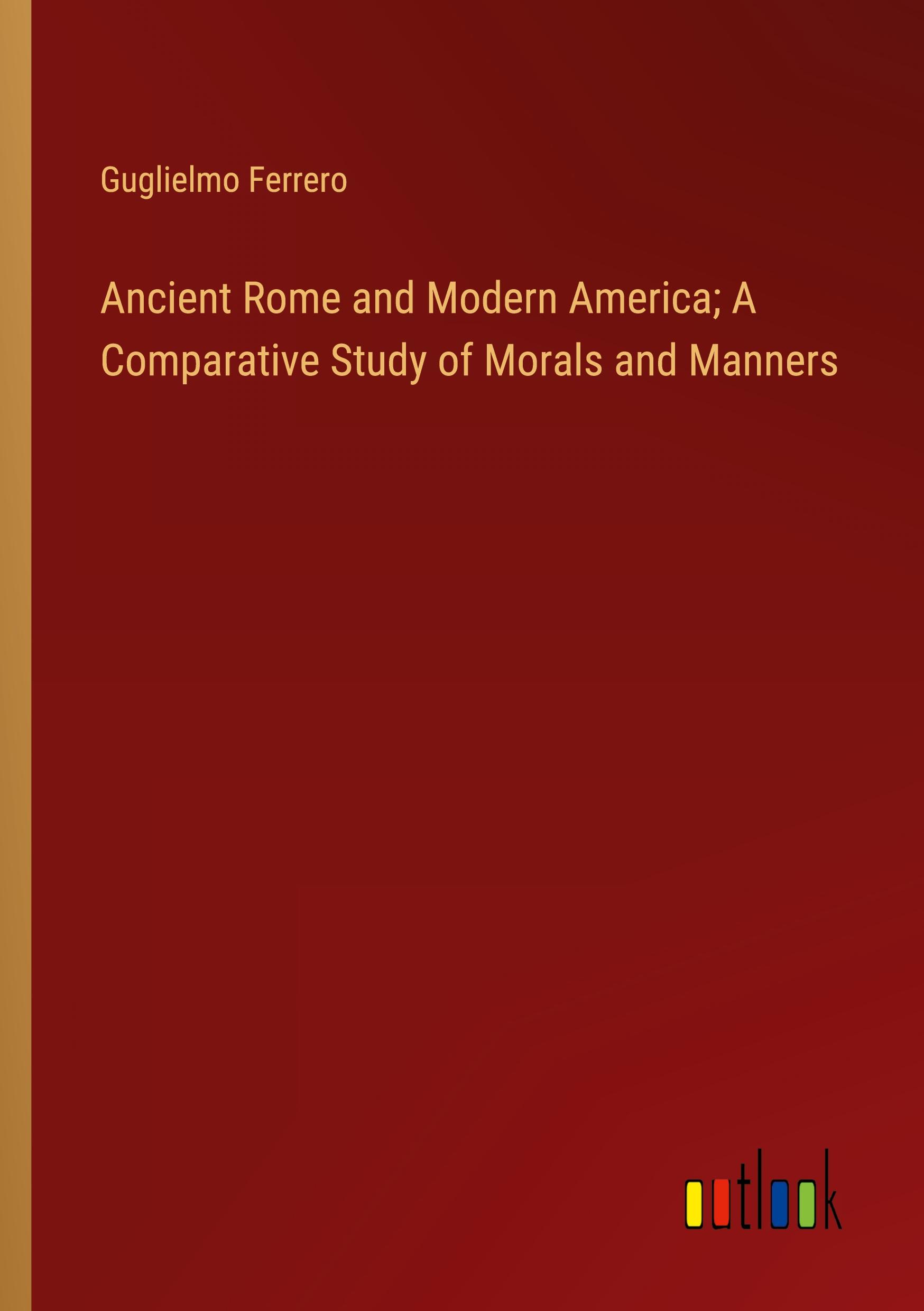 Vorderes Coverbild Ancient Rome and Modern America; A Comparative Study of Morals and Manners
