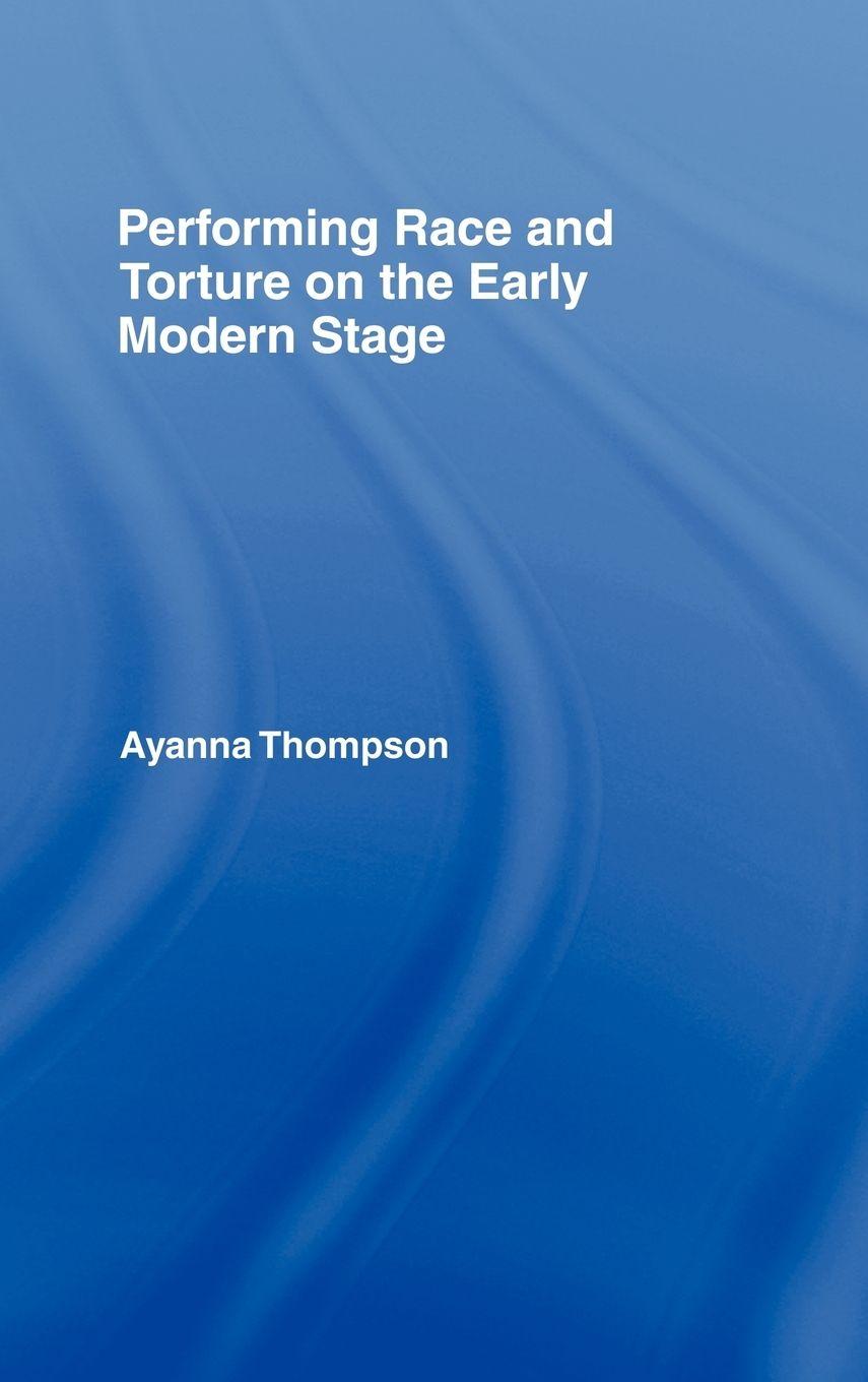 Vorderes Coverbild Performing Race and Torture on the Early Modern Stage