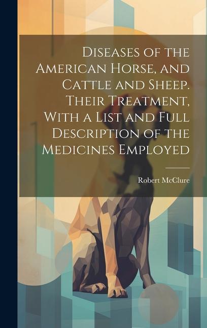 Vorderes Coverbild Diseases of the American Horse, and Cattle and Sheep. Their Treatment, With a List and Full Description of the Medicines Employed