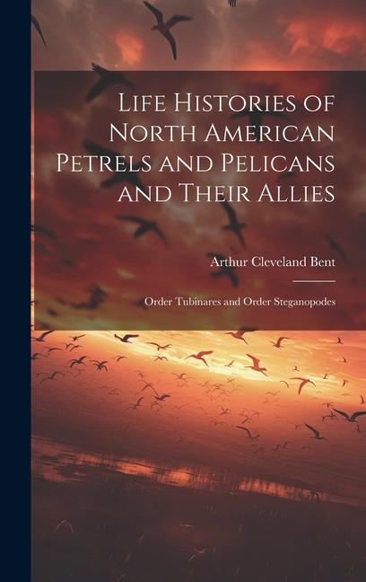 Vorderes Coverbild Life Histories of North American Petrels and Pelicans and Their Allies; Order Tubinares and Order Steganopodes