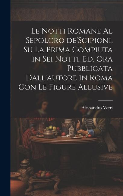 Vorderes Coverbild Le notti Romane al sepolcro de'Scipioni, su la prima compiuta in sei notti, ed. ora pubblicata dall'autore in Roma con le figure allusive