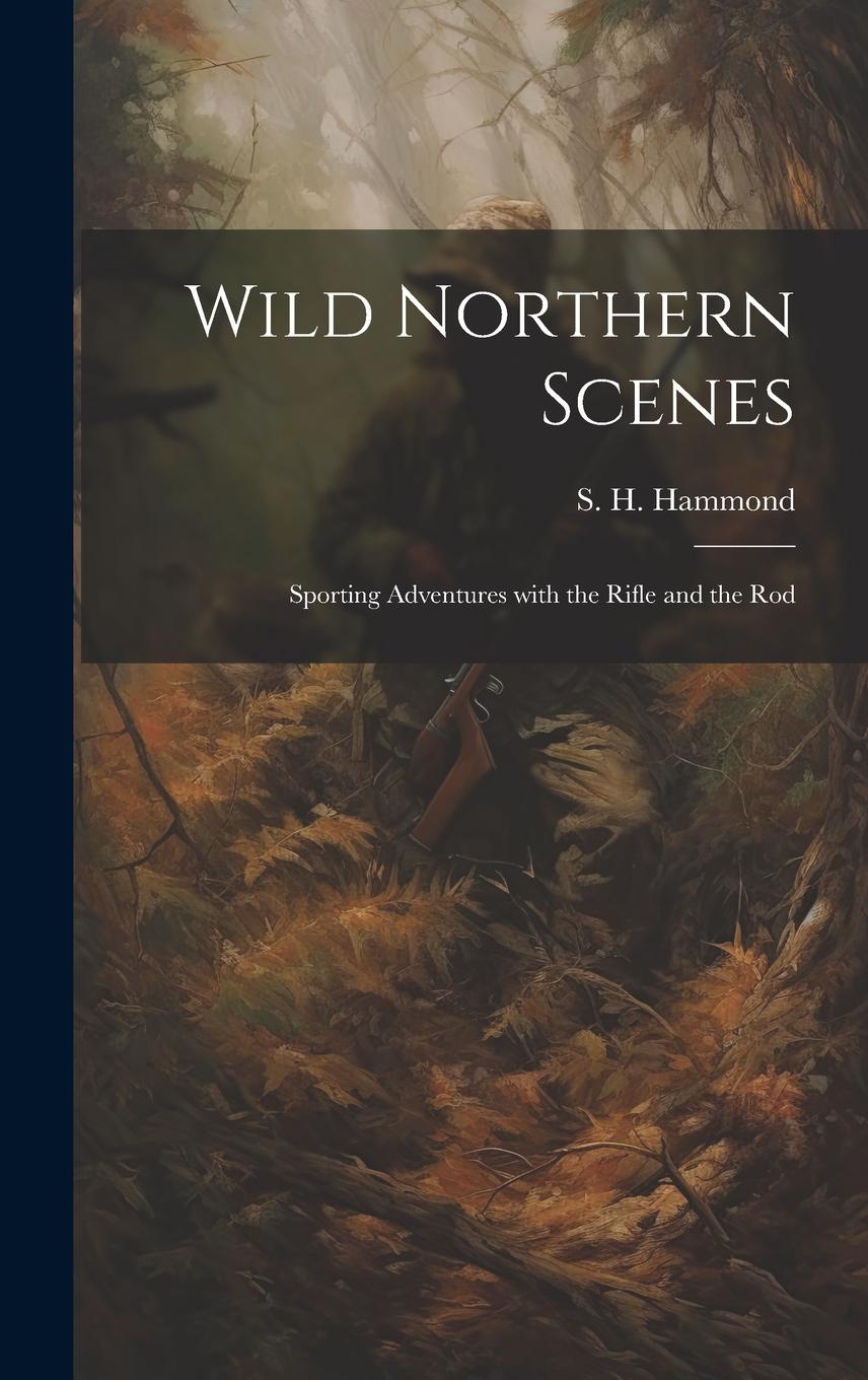 Vorderes Coverbild Wild Northern Scenes: Sporting Adventures with the Rifle and the Rod